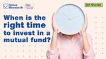 when-is-the-right-time-to-invest-in-a-mutual-fund